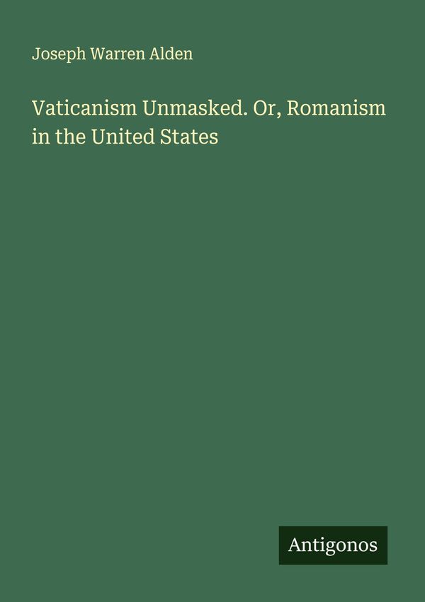 Vaticanism Unmasked. Or, Romanism in the United States (Buch)