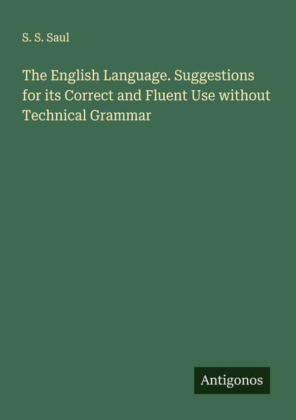 The English Language. Suggestions for its Correct and Fluent Use wi...