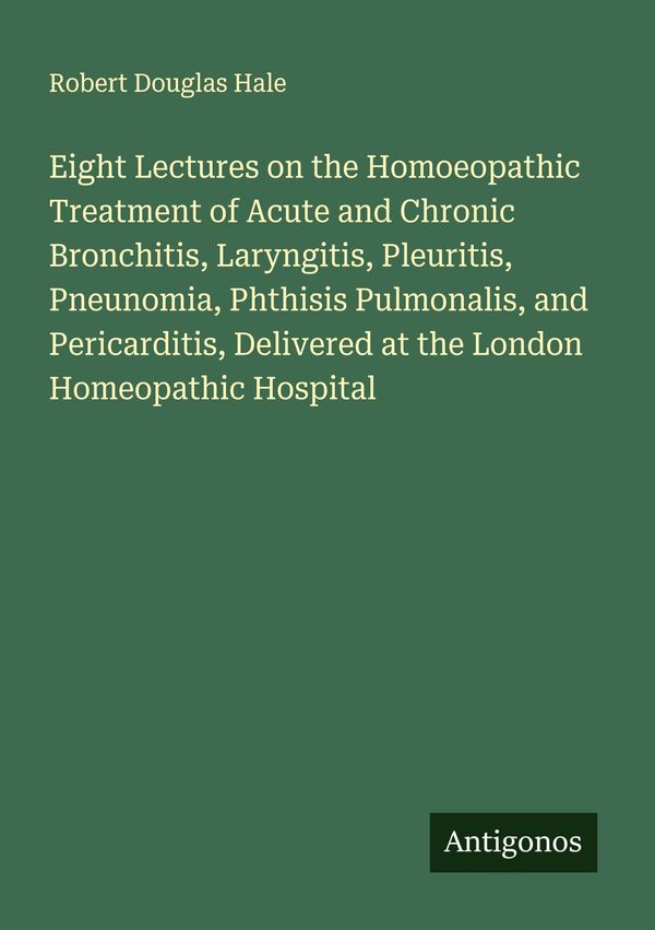Eight Lectures on the Homoeopathic Treatment of Acute and Chronic B...