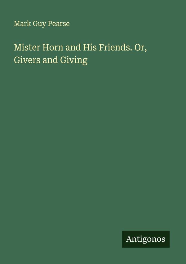 Mister Horn and His Friends. Or, Givers and Giving - Mark Guy Pearse
