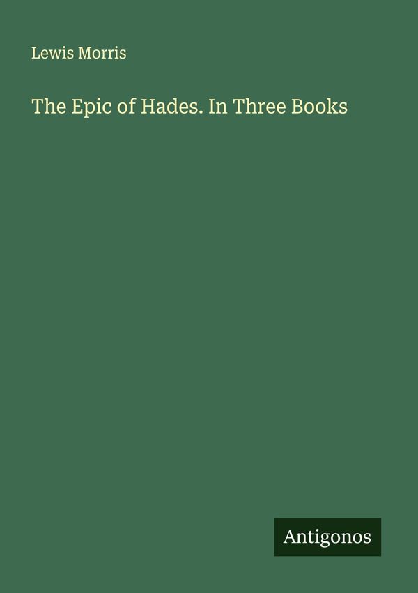 The Epic of Hades. In Three Books - Lewis Morris (Buch)