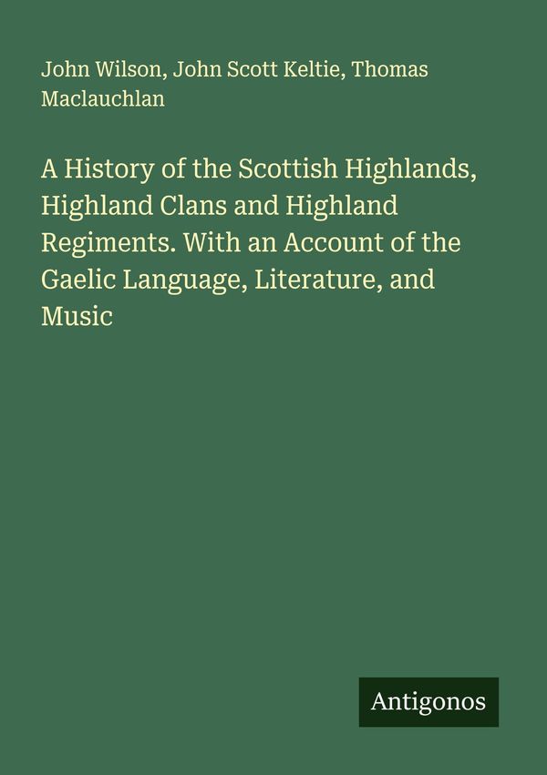 A History of the Scottish Highlands, Highland Clans and Highland Re...