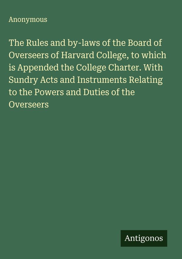 The Rules and by-laws of the Board of Overseers of Harvard College,...