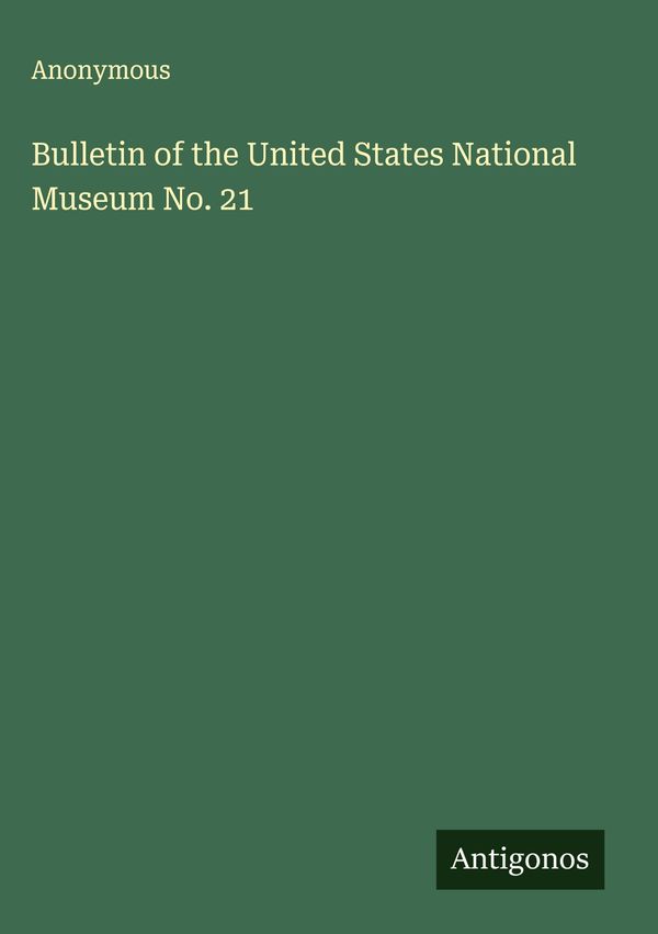Bulletin of the United States National Museum No. 21 - Anonymous