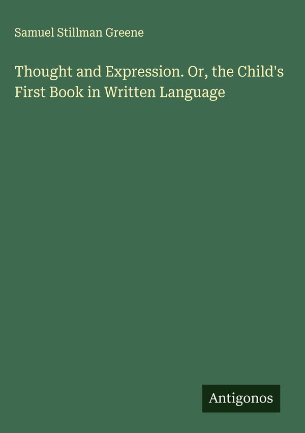 Thought and Expression. Or, the Childs First Book in Written Langu...
