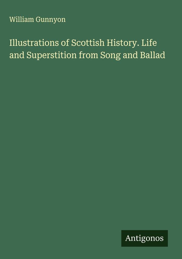 Illustrations of Scottish History. Life and Superstition from Song ...