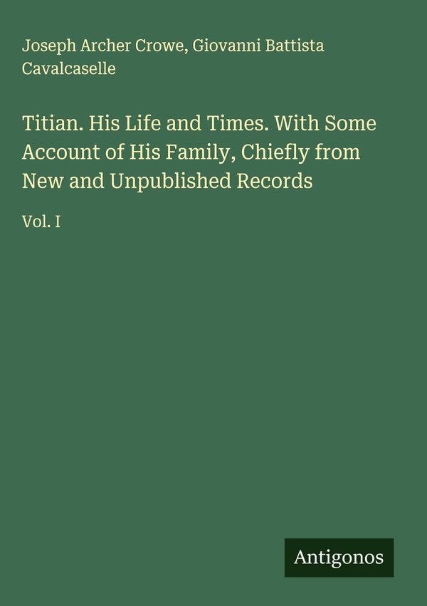 Titian. His Life and Times. With Some Account of His Family, Chiefl...