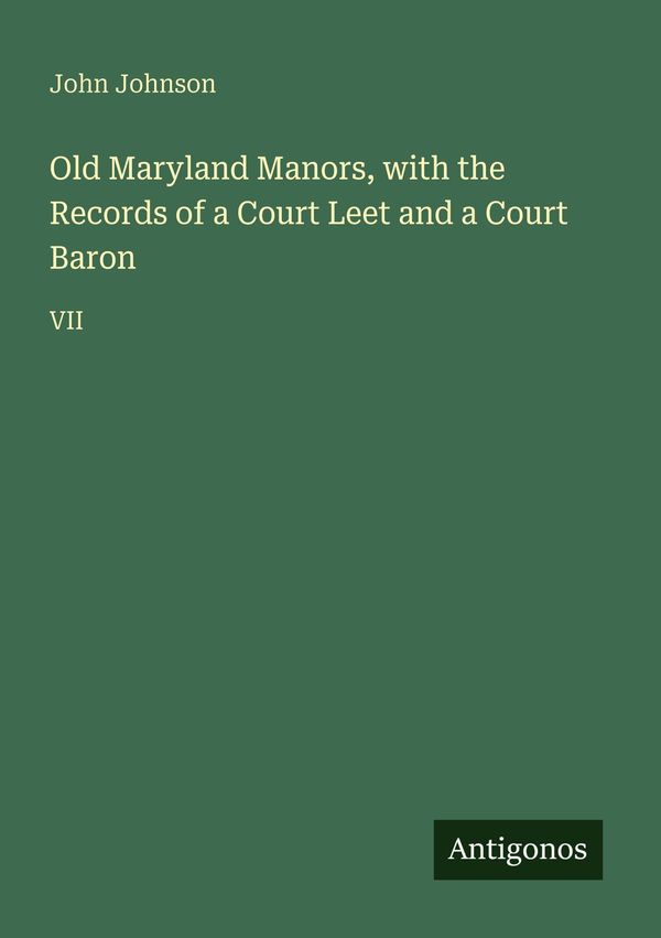 Old Maryland Manors, with the Records of a Court Leet and a Court B...