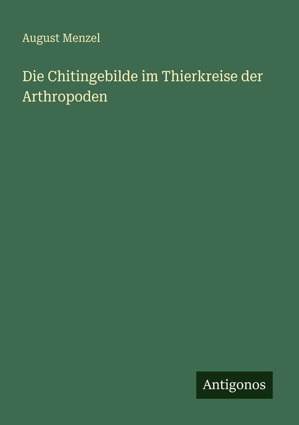 Die Chitingebilde im Thierkreise der Arthropoden - August Menzel