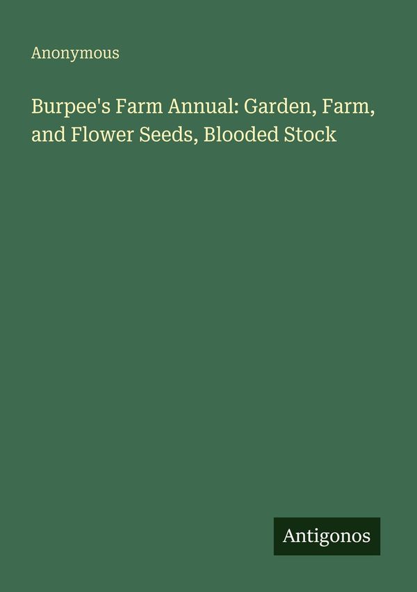 Burpees Farm Annual: Garden, Farm, and Flower Seeds, Blooded Stock