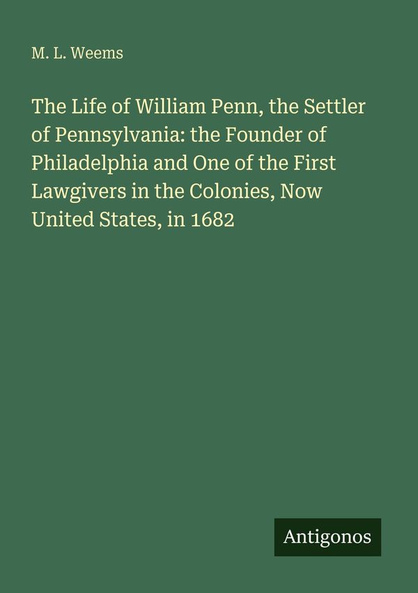 The Life of William Penn, the Settler of Pennsylvania: the Founder ...