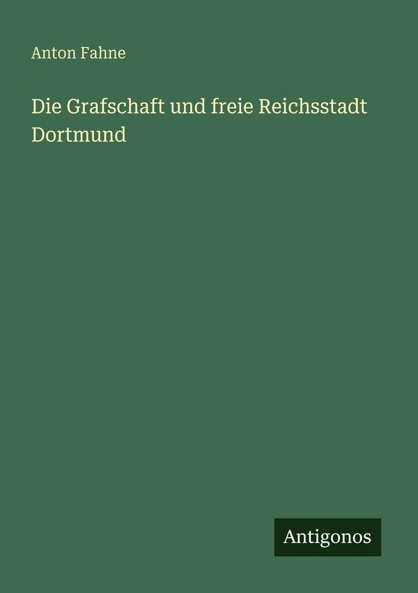 Die Grafschaft und freie Reichsstadt Dortmund - Anton Fahne (Buch)