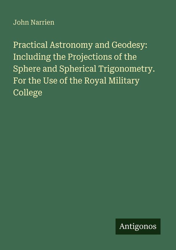 Practical Astronomy and Geodesy: Including the Projections of the S...