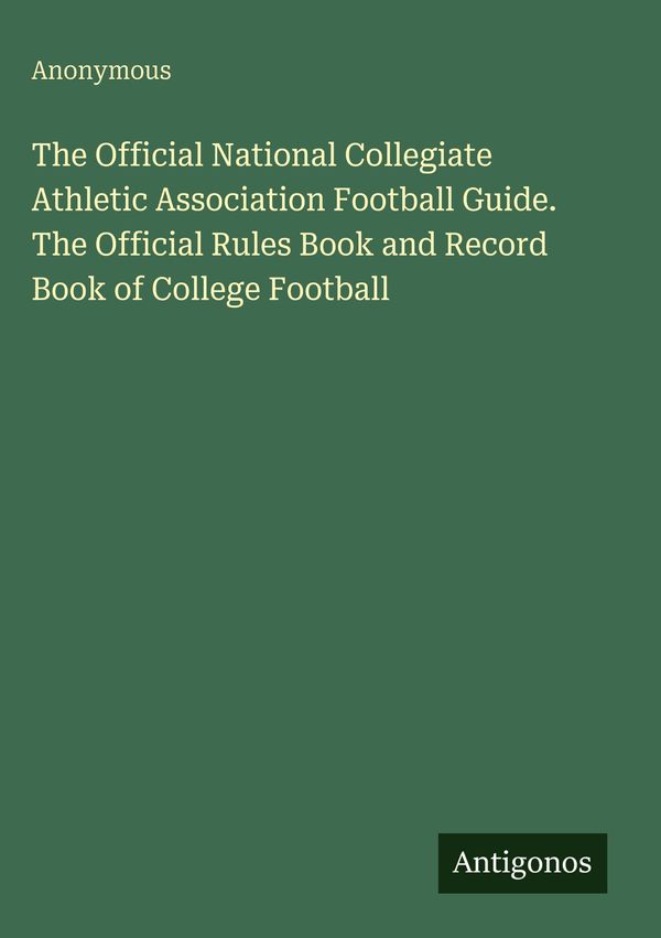The Official National Collegiate Athletic Association Football Guid...