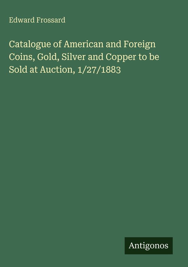 Catalogue of American and Foreign Coins, Gold, Silver and Copper to...