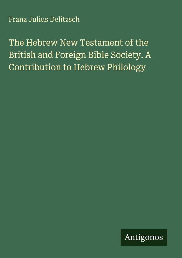 The Hebrew New Testament of the British and Foreign Bible Society. ...
