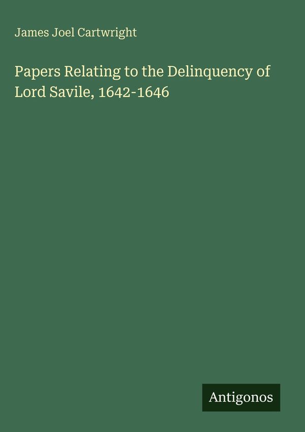 Papers Relating to the Delinquency of Lord Savile, 1642-1646 (Buch)