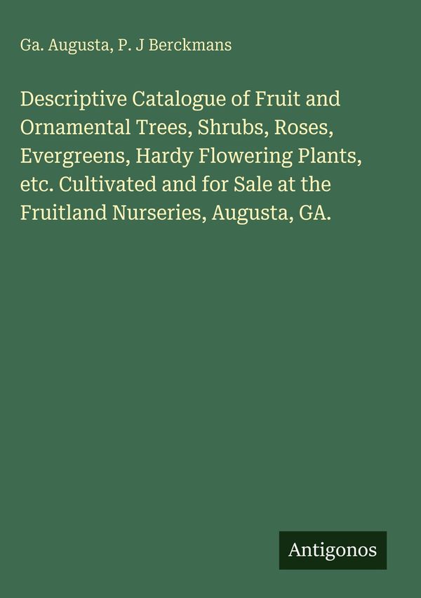 Descriptive Catalogue of Fruit and Ornamental Trees, Shrubs, Roses,...