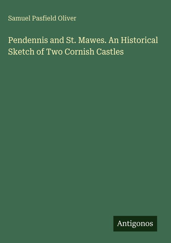 Pendennis and St. Mawes. An Historical Sketch of Two Cornish Castle...