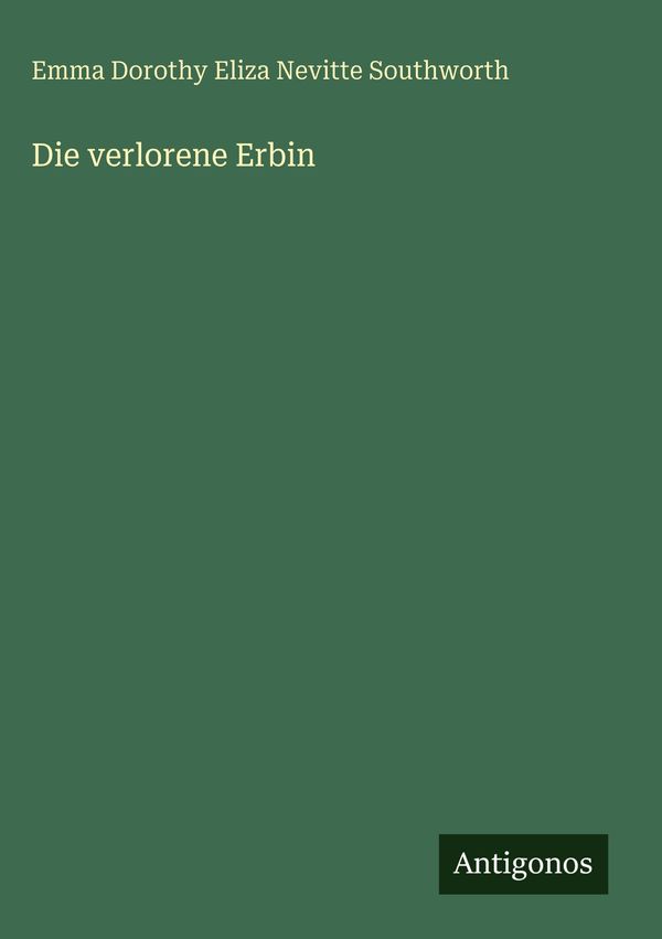 Die verlorene Erbin - Emma Dorothy Eliza Nevitte Southworth (Buch)
