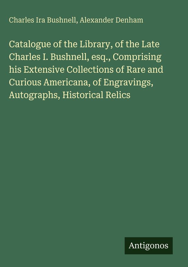 Catalogue of the Library, of the Late Charles I. Bushnell, esq., Co...