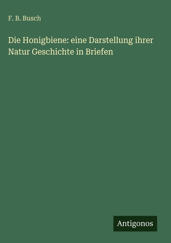 Die Honigbiene: eine Darstellung ihrer Natur Geschichte in Briefen