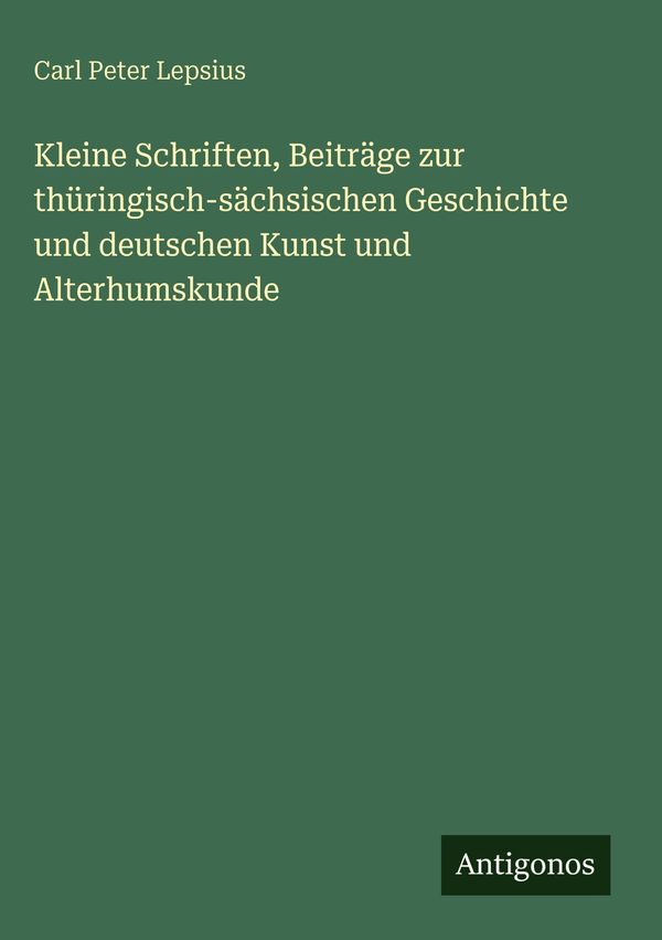 Kleine Schriften, Beiträge zur thüringisch-sächsischen Geschichte u...