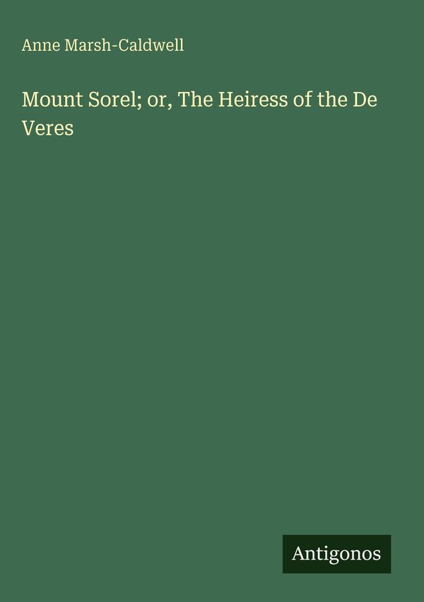 Mount Sorel; or, The Heiress of the De Veres - Anne Marsh-Caldwell