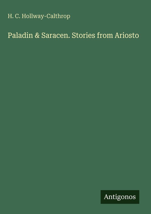 Paladin & Saracen. Stories from Ariosto - H. C. Hollway-Calthrop