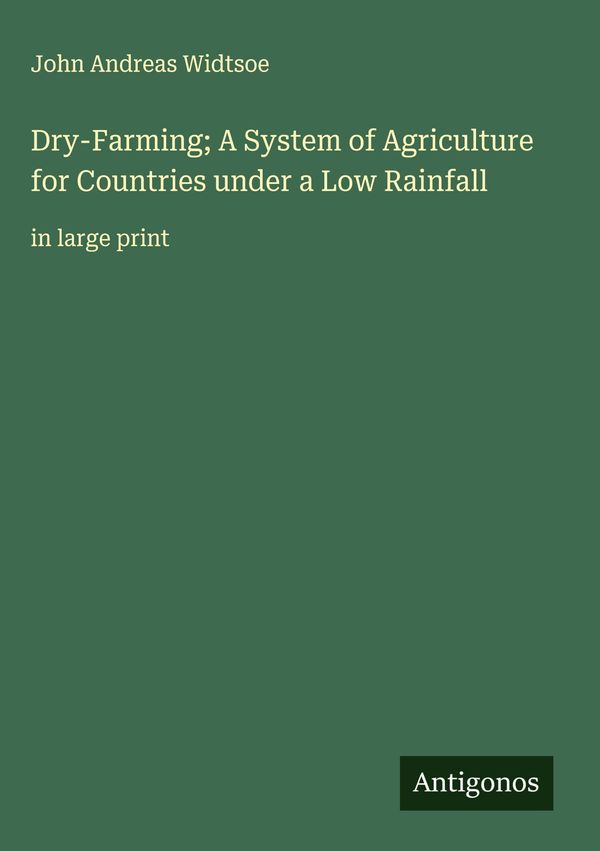 Dry-Farming; A System of Agriculture for Countries under a Low Rain...