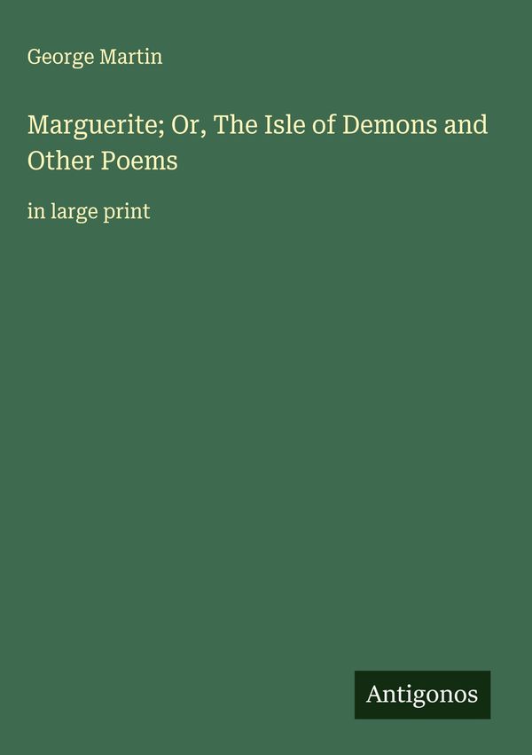 Marguerite; Or, The Isle of Demons and Other Poems - George Martin