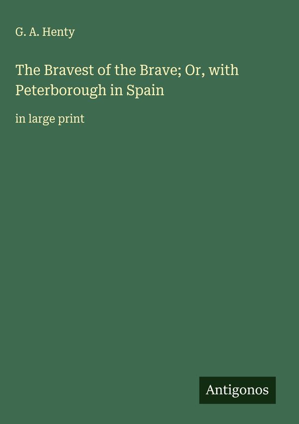 The Bravest of the Brave; Or, with Peterborough in Spain - G. A. Henty