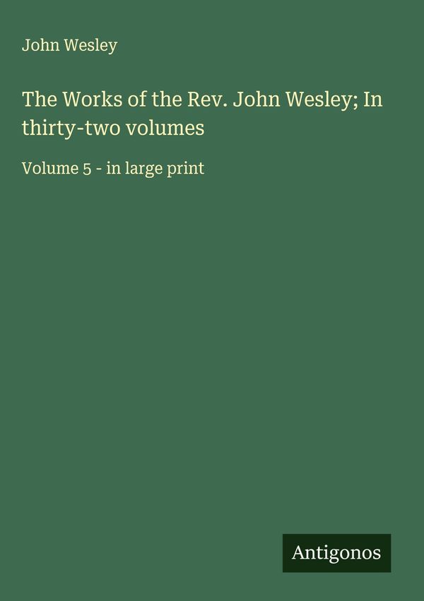 The Works of the Rev. John Wesley; In thirty-two volumes - John Wesley