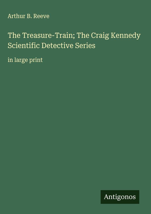 The Treasure-Train; The Craig Kennedy Scientific Detective Series