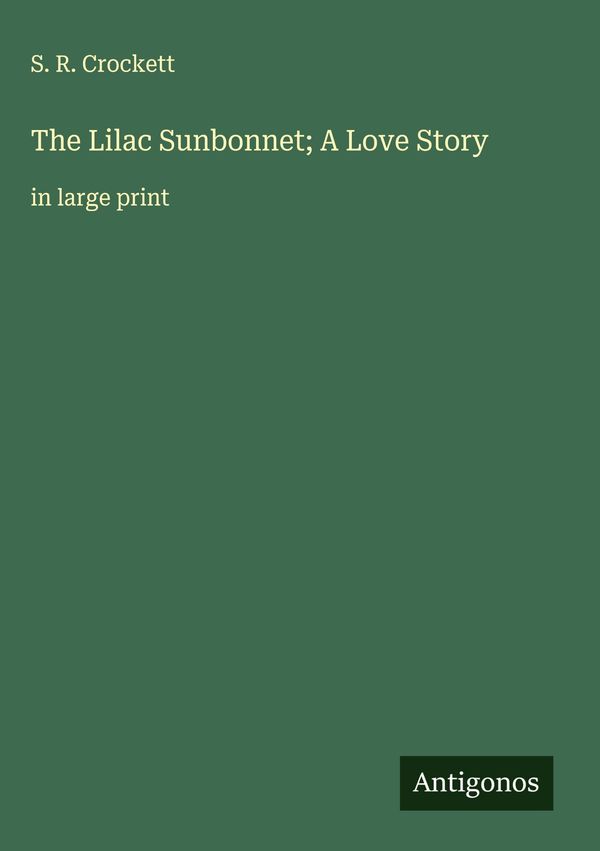 The Lilac Sunbonnet; A Love Story - S. R. Crockett (Buch)