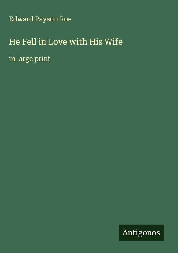 He Fell in Love with His Wife - Edward Payson Roe (Buch)