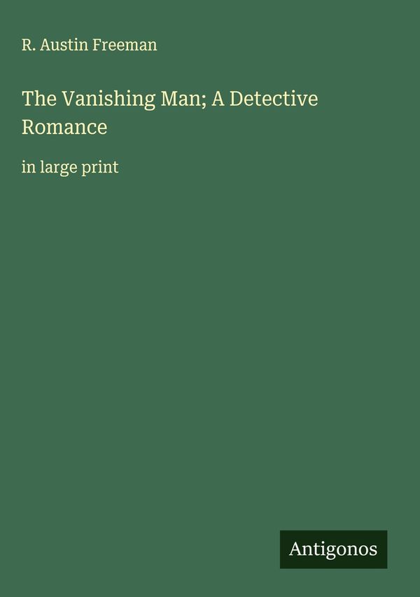 The Vanishing Man; A Detective Romance - R. Austin Freeman (Buch)