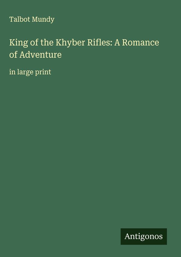 King of the Khyber Rifles: A Romance of Adventure - Talbot Mundy