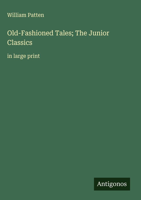 Old-Fashioned Tales; The Junior Classics - William Patten (Buch)