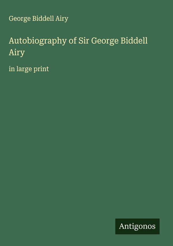 Autobiography of Sir George Biddell Airy - George Biddell Airy (Buch)