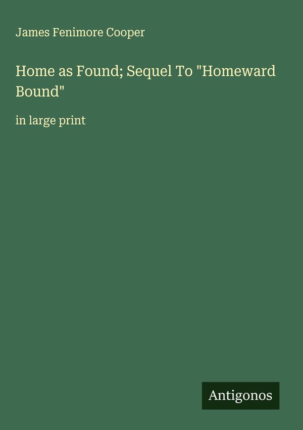 Home as Found; Sequel To "Homeward Bound" - James Fenimore Cooper