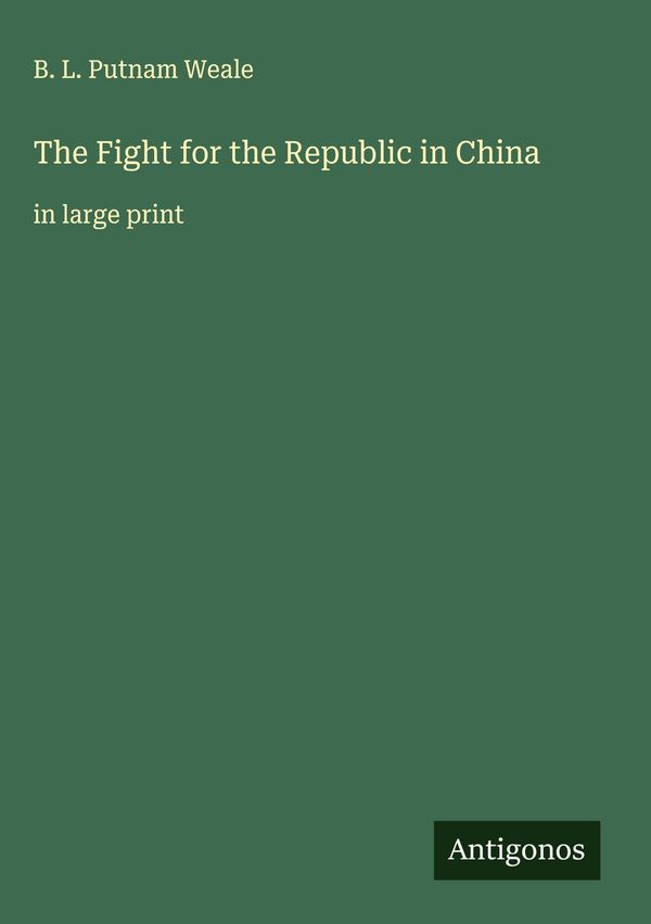 The Fight for the Republic in China - B. L. Putnam Weale (Buch)