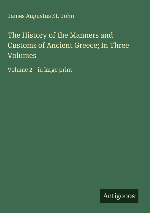 The History of the Manners and Customs of Ancient Greece; In Three ...