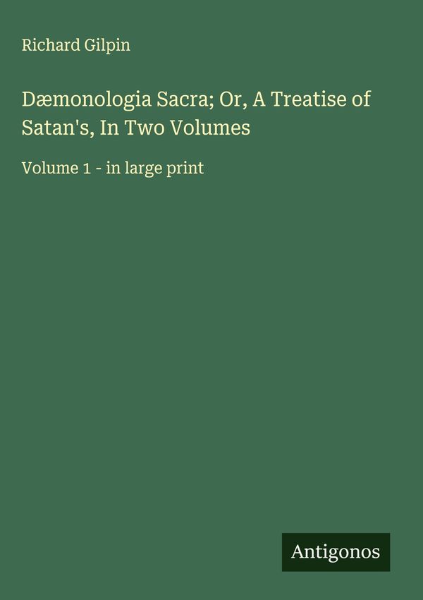Dæmonologia Sacra; Or, A Treatise of Satans, In Two Volumes (Buch)