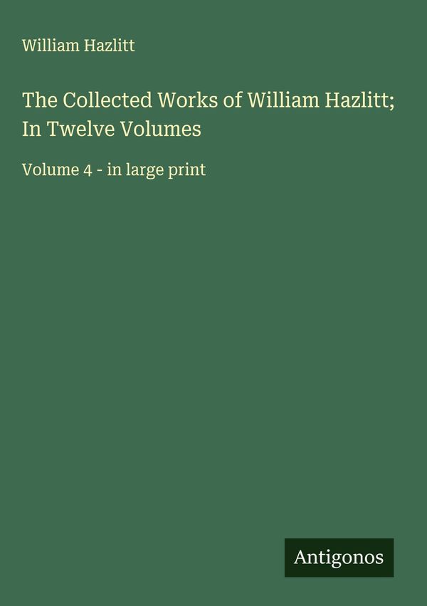The Collected Works of William Hazlitt; In Twelve Volumes (Buch)
