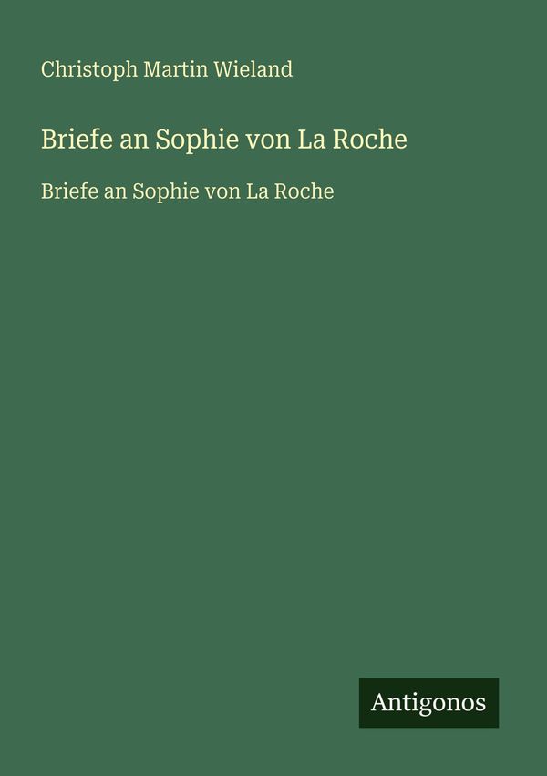 Briefe an Sophie von La Roche - Christoph Martin Wieland (Buch)