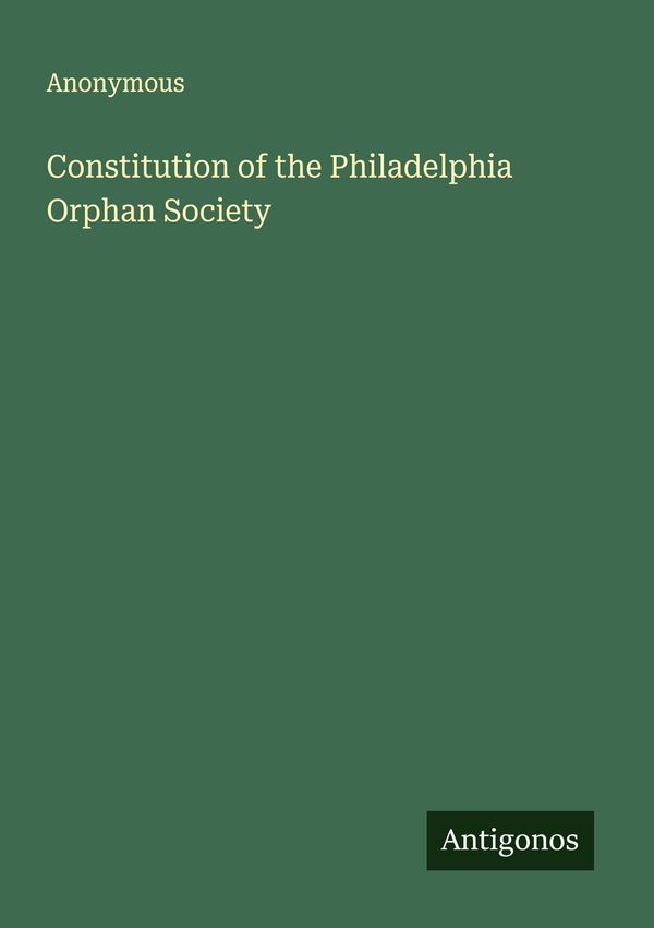 Constitution of the Philadelphia Orphan Society - Anonymous (Buch)
