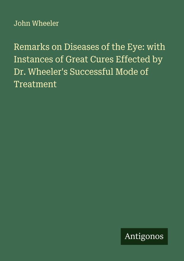 Remarks on Diseases of the Eye: with Instances of Great Cures Effec...