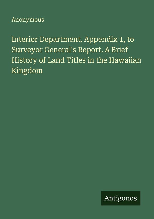 Interior Department. Appendix 1, to Surveyor Generals Report. A Br...
