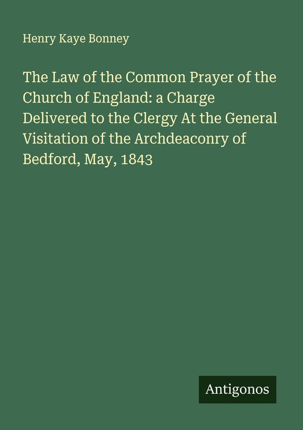 The Law of the Common Prayer of the Church of England: a Charge Del...